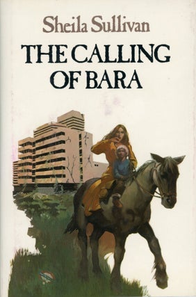 #167847) THE CALLING OF BARA. Sheila Sullivan, Sheila Bathurst Sullivan