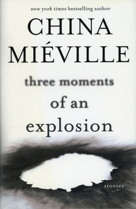 #167852) THREE MOMENTS OF AN EXPLOSION: STORIES. China Miéville