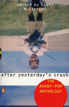 #167857) AFTER YESTERDAY'S CRASH: THE AVANT-POP ANTHOLOGY. Larry McCaffery