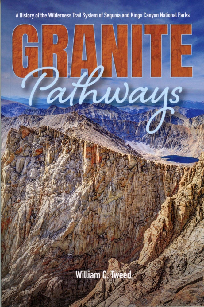 (#167901) Granite pathways: a history of the wilderness trail system of Sequoia and Kings Canyon National Parks ... With thirty-seven maps by the author. WILLIAM C. TWEED.