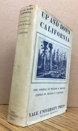 Up and down California in 1860-1864 the journal of William H. Brewer, Professor of Agriculture in the Sheffield Scientific School from 1864 to 1903 edited by Francis P. Farquhar ... with a preface by Russell H. Chittenden ...