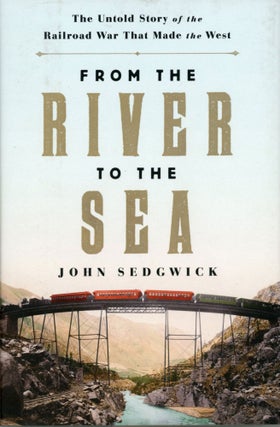 #167960) FROM THE RIVER TO THE SEA[:] THE UNTOLD STORY OF THE RAILROAD WAR THAT MADE THE WEST...