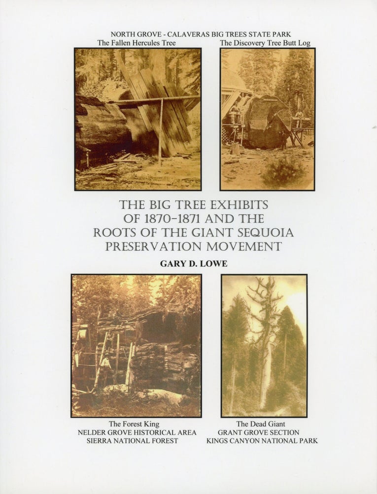(#168063) The Big Tree exhibits of 1870-1871 and the roots of the giant Sequoia preservation movement[.] The Snediker & Stegman (Forest King) and the Jellerson & Ricker Big Tree exhibits 1870-1871 [by] Gary D. Lowe. Second edition. GARY D. LOWE.