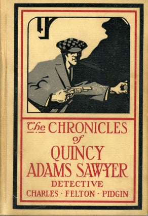 #168289) THE CHRONICLES OF QUINCY ADAMS SAWYER, DETECTIVE. Charles Felton and Pidgin, M. Taylor