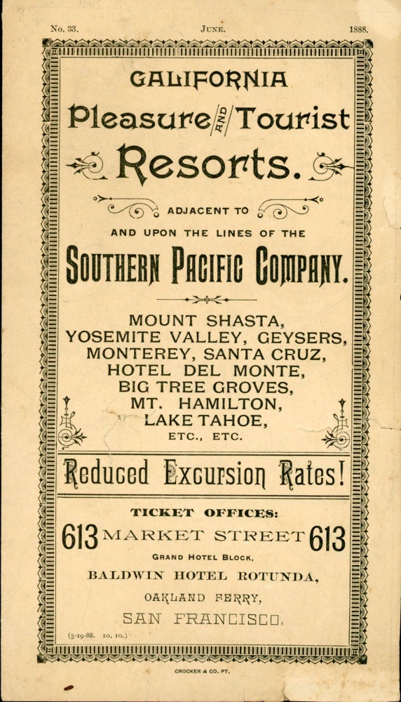 (#168349) No. 33. June. 1888. California pleasure and tourist resorts adjacent to and upon the lines of the Southern Pacific Company. Mount Shasta, Yosemite Valley, Geysers, Monterey, Santa Cruz, Hotel Del Monte, Big Tree Groves, Mt. Hamilton, Lake Tahoe, etc. etc. Reduced excursion rates! Ticket Offices: 613 Market Street 613 Grand Hotel Block, Baldwin Hotel Rotunda, Oakland Ferry, San Francisco ... [cover title]. TOURIST TICKET OFFICE.