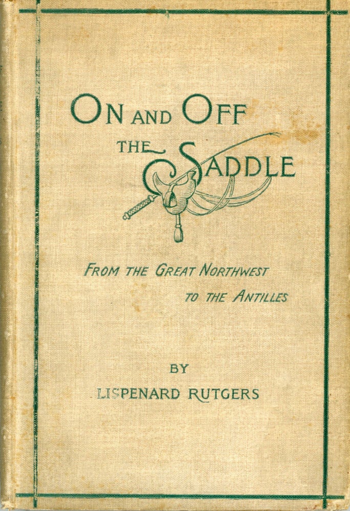 (#168351) On and off the saddle characteristic sights and scenes from the Great Northwest to the Antilles by Lispenard Rutgers. LISPENARD RUTGERS.