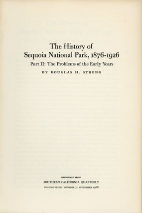The history of Sequoia National Park 1876-1926 part I: the movement to establish a park by Douglas H. Strong [with] The history of Sequoia National Park 1876-1926 part II: the problems of the early years by Douglas H. Strong [with] The history of Sequoia National Park 1876-1926 part III: the struggle to enlarge the park by Douglas H. Strong [cover and caption titles].