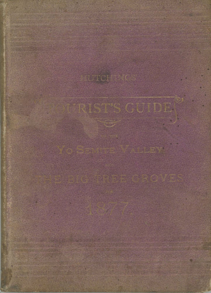 (#168366) Hutchings' tourist's guide to the Yo Semite Valley and the Big Tree groves for the spring and summer of 1877. JAMES MASON HUTCHINGS.