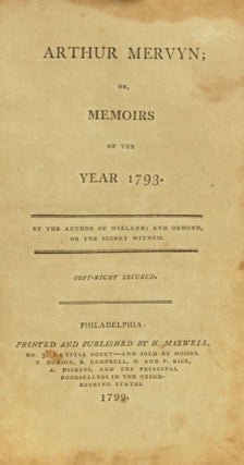 ARTHUR MERVYN; OR, MEMOIRS OF THE YEAR 1793. By the Author of Wieland; and Ormond, or the Secret Witness. Copy-right secured.