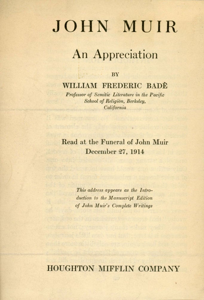 (#168480) John Muir: an appreciation by William Frederic Badè ... Read at the funeral of John Muir December 27, 1914. This address appears as the introduction to the Manuscript Edition of John Muir's complete writings. WILLIAM FREDERIC BADÈ.