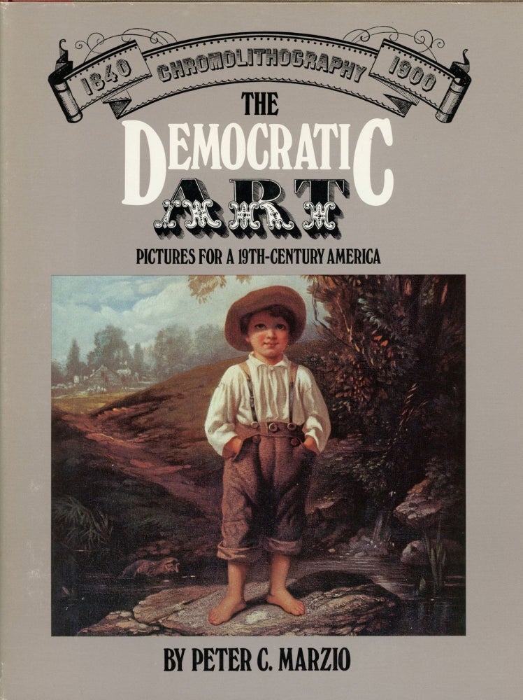 (#168494) THE DEMOCRATIC ART CHROMOLITHOGRAPHY 1840-1900 PICTURES FOR A 19TH-CENTURY AMERICA [by] Peter C. Marzio. Peter C. Marzio.