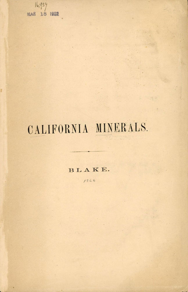 (#168501) ANNOTATED CATALOGUE OF THE PRINCIPAL MINERAL SPECIES HITHERTO RECOGNIZED IN CALIFORNIA, AND THE ADJOINING STATES AND TERRITORIES; BEING A REPORT TO THE CALIFORNIA STATE BOARD OF AGRICULTURE, by William P. Blake ... MARCH, 1866. California, Natural Resources.