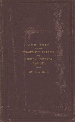 #168505) Our trip to the Yo-semite Valley and the Sierra Nevada Range. By L. N. R. R. LILIAS...