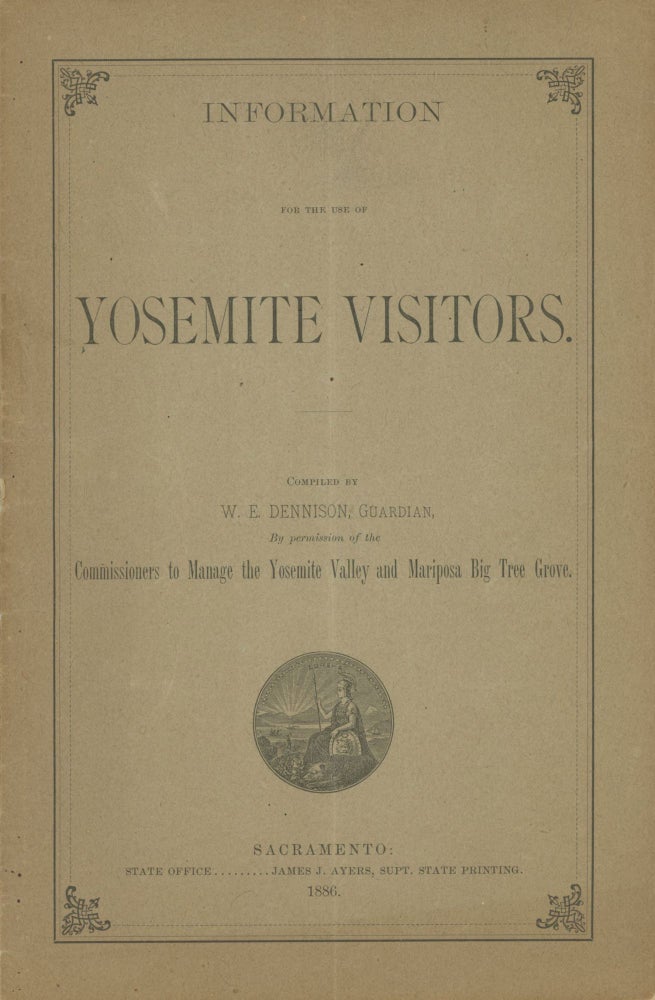 (#168514) Information for the use of Yosemite visitors. Compiled by W. E. Dennison, Guardian, by permission of the Commissioners to Manage the Yosemite Valley and Mariposa Big Tree Grove. CALIFORNIA. COMMISSIONERS TO MANAGE THE YOSEMITE VALLEY AND THE MARIPOSA BIG TREE GROVE, W. E. DENNISON.