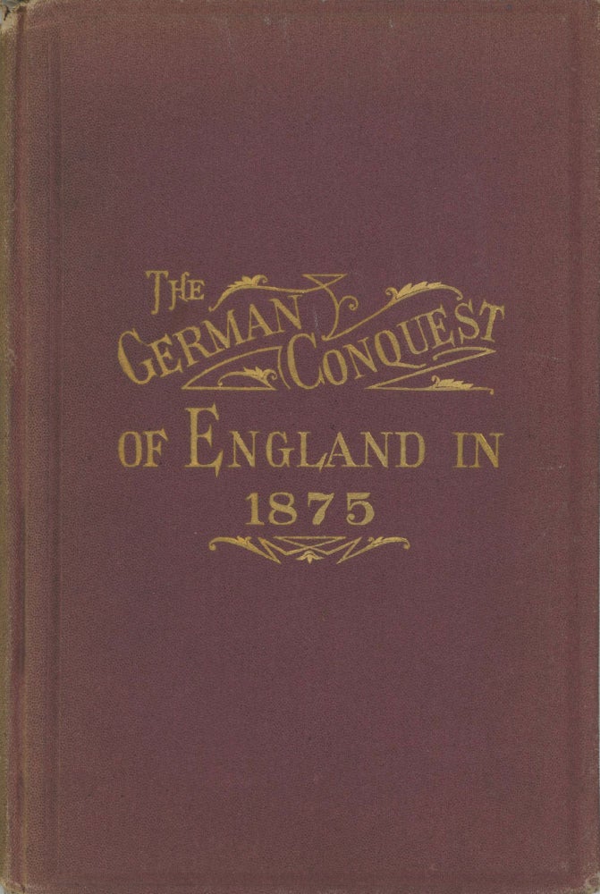 (#168546) THE GERMAN CONQUEST OF ENGLAND IN 1875, AND BATTLE OF DORKING; OR, REMINISCENCES OF A VOLUNTEER, DESCRIBING THE ARRIVAL OF THE GERMAN ARMADA -- DESTRUCTION OF THE BRITISH FLEET -- THE DECISIVE BATTLE OF DORKING -- CAPTURE OF LONDON -- DOWNFALL OF THE ENGLISH EMPIRE. By an Eyewitness, in 1925. Reprinted from Blackwood's Magazine. Sir George Tomkyns Chesney.
