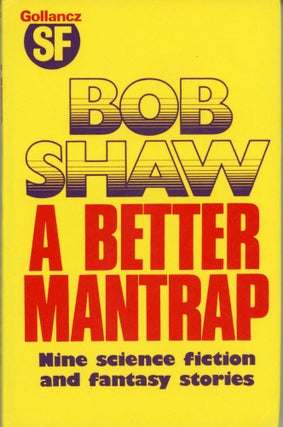 #168655) A BETTER MANTRAP: NINE SCIENCE FICTION AND FANTASY STORIES. Bob Shaw