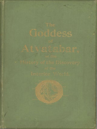 #168808) THE GODDESS OF ATVATABAR: BEING THE HISTORY OF THE DISCOVERY OF THE INTERIOR WORLD AND...