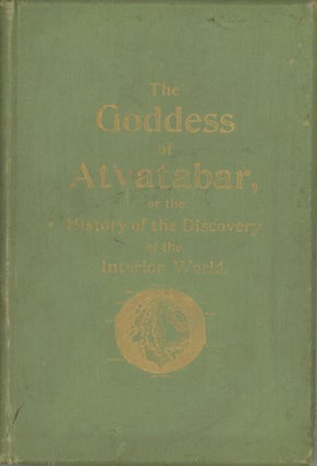 #168808) THE GODDESS OF ATVATABAR: BEING THE HISTORY OF THE DISCOVERY OF THE INTERIOR WORLD AND...