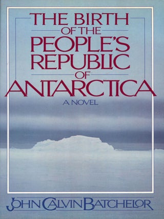 #168855) THE BIRTH OF THE PEOPLE'S REPUBLIC OF ANTARCTICA. John Calvin Batchelor