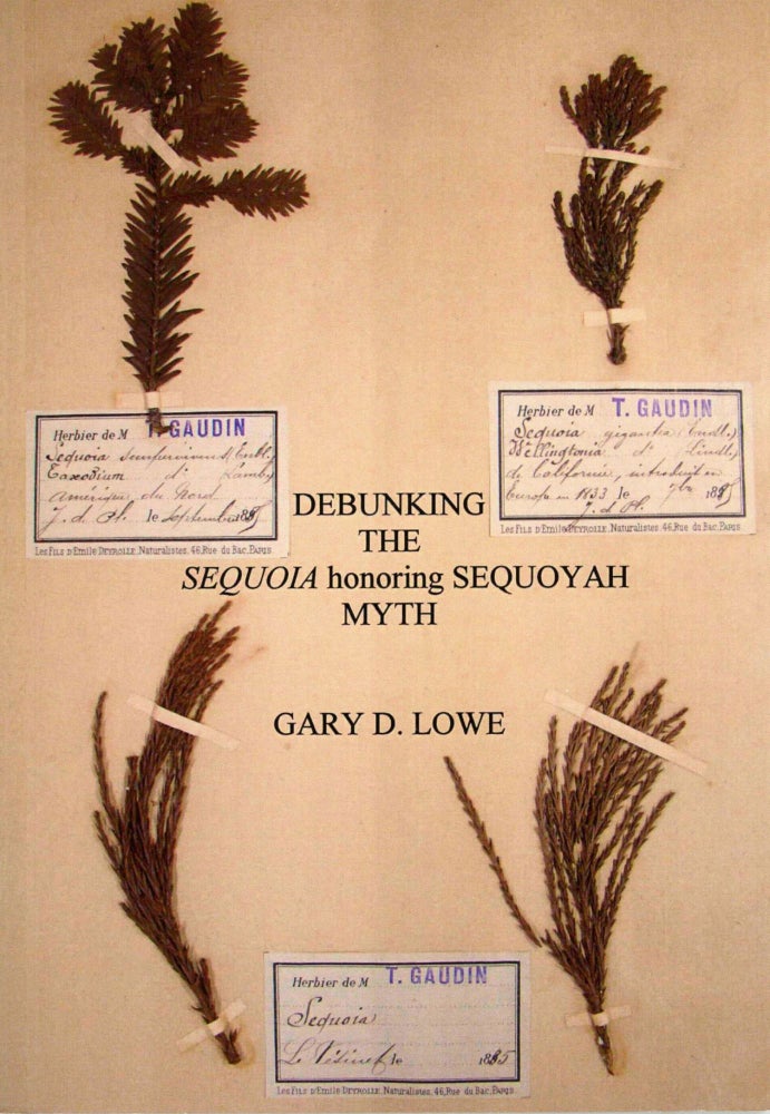 (#168941) Debunking the Sequoia honoring Sequoyah myth[.] The naming of the genus of the coast redwood and the genus of the giant Sequoia for 85 years ... [By] Gary D. Lowe[.] Stanford Digital Library Edition, 2018. GARY D. LOWE.