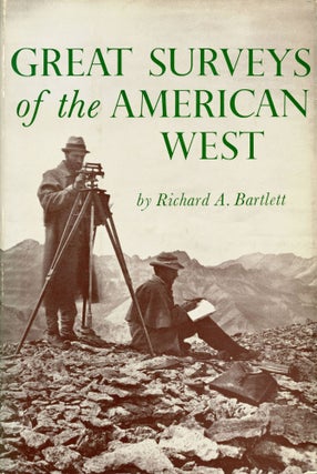 #168953) GREAT SURVEYS OF THE AMERICAN WEST. By Richard A. Bartlett. Richard A. Bartlett