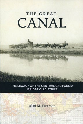 #168976) THE GREAT CANAL[:] THE LEGACY OF THE CENTRAL CALIFORNIA IRRIGATION DISTRICT [by] Alan M....