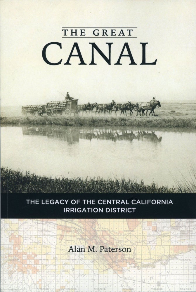 (#168976) THE GREAT CANAL[:] THE LEGACY OF THE CENTRAL CALIFORNIA IRRIGATION DISTRICT [by] Alan M. Paterson. Alan M. Paterson.