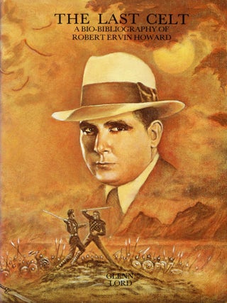 #168992) THE LAST CELT: A BIO-BIBLIOGRAPHY OF ROBERT ERVIN HOWARD. Robert E. Howard, Glenn Lord