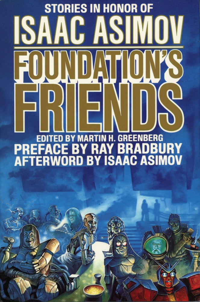 (#169090) FOUNDATION'S FRIENDS: STORIES IN HONOR OF ISAAC ASIMOV. Martin Greenberg.