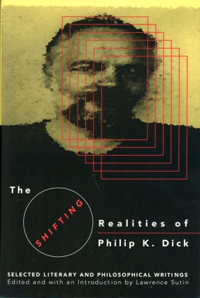 #169171) THE SHIFTING REALITIES OF PHILIP K. DICK: SELECTED LITERARY AND PHILOSOPHICAL WRITINGS....
