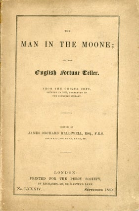#169916) THE MAN IN THE MOONE; OR, THE ENGLISH FORTUNE TELLER. FROM THE UNIQUE COPY, PRINTED IN...