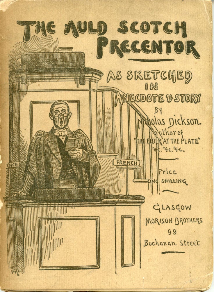 (#169966) THE AULD SCOTCH PRECENTOR AS SKETCHED IN ANECDOTE AND STORY. Nicholas Dickson.