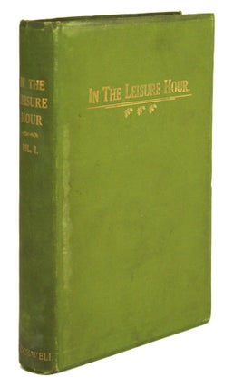 #170096) IN THE LEISURE HOUR. VOLUME I. STORIES AND POEMS BY VARIOUS AUTHORS. Anonymously Edited...