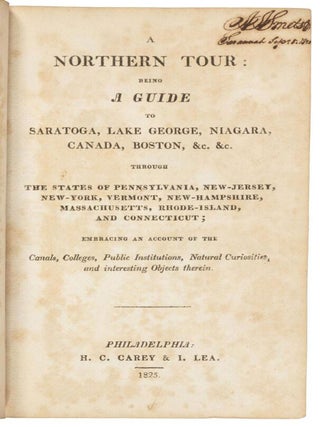 A NORTHERN TOUR: BEING A GUIDE TO SARATOGA, LAKE GEORGE, NIAGARA, CANADA, BOSTON, &c. &c. THROUGH THE STATE OF PENNSYLVANIA, NEW-JERSEY, NEW-YORK, VERMONT, NEW-HAMPSHIRE, MASSACHUSETTS, RHODE-ISLAND, AND CONNECTICUT; EMBRACING AN ACCOUNT OF THE CANALS, COLLEGES, PUBLIC INSTITUTIONS, NATURAL CURIOSITIES, AND INTERESTING OBJECTS THEREIN.