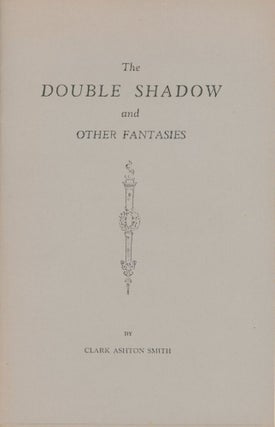 #170975) THE DOUBLE SHADOW AND OTHER FANTASIES [cover title]. Clark Ashton Smith