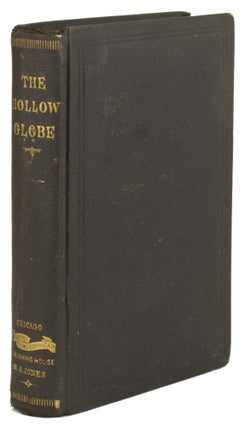 #171763) THE HOLLOW GLOBE; OR THE WORLD'S AGITATOR AND RECONCILER. A TREATISE ON THE PHYSICAL...
