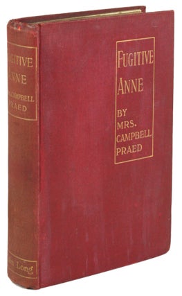 #172000) FUGITIVE ANNE: A ROMANCE OF THE UNEXPLORED BUSH. Mrs. Campbell Praed, Rosa Caroline...