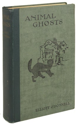 #172051) ANIMAL GHOSTS OR, ANIMAL HAUNTINGS AND THE HEREAFTER. Elliott O'Donnell