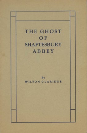 #172613) THE GHOST OF SHAFTESBURY ABBEY [cover title]. Wilson Claridge