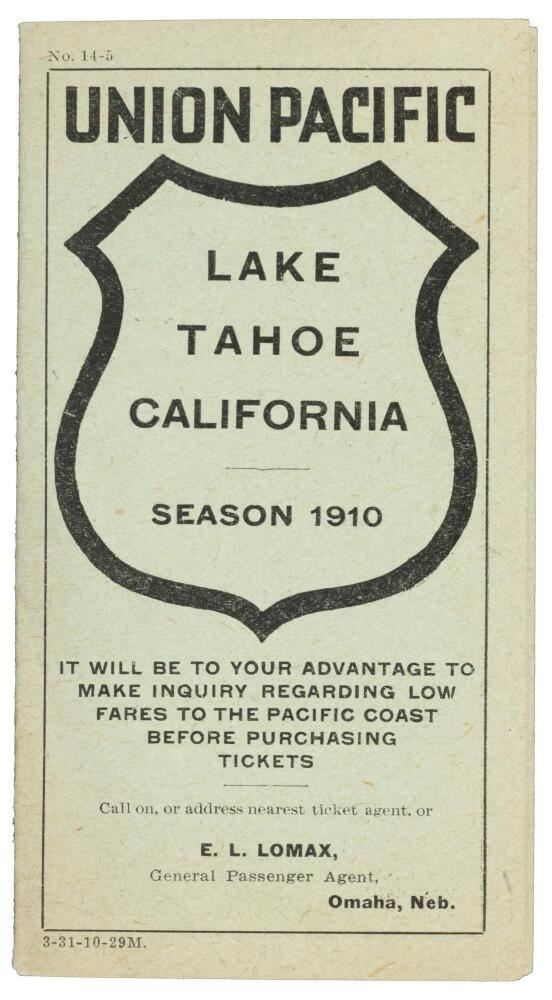 (#172621) UNION PACIFIC LAKE TAHOE CALIFORNIA SEASON 1910[.] IT WILL BE TO YOUR ADVANTAGE TO MAKE INQUIRY REGARDING LOW FARES TO THE PACIFIC COAST BEFORE PURCHASING TICKETS[.] CALL ON, OR ADDRESS NEAREST TICKET AGENT, OR E. L. LOMAX, GENERAL PASSENGER AGENT, OMAHA, NEB. [cover title]. California, Lake Tahoe.