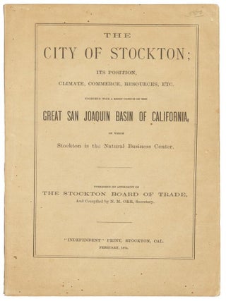 #172623) THE CITY OF STOCKTON; ITS POSITION, CLIMATE, COMMERCE, RESOURCES, ETC. TOGETHER WITH A...