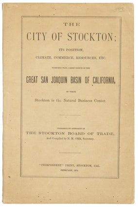 #172623) THE CITY OF STOCKTON; ITS POSITION, CLIMATE, COMMERCE, RESOURCES, ETC. TOGETHER WITH A...