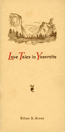 #172657) Love tales in Yosemite [by] Lilian A. Cross [cover title]. LILIAN A. CROSS