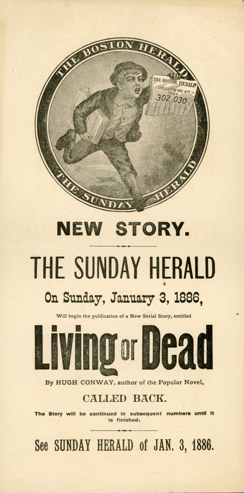 (#172705) NEW STORY. THE SUNDAY HERALD ON SUNDAY, JANUARY 3, 1886, WILL BEGIN THE PUBLICATION OF A NEW SERIAL STORY, ENTITLED LIVING OR DEAD BY HUGH CONWAY, AUTHOR OF THE POPULAR NOVEL, CALLED BACK. THE STORY WILL BE CONTINUED IN SUBSEQUENT NUMBERS UNTIL IT IS FINISHED. SEE SUNDAY HERALD OF JAN. 3, 1886. Frederick John Fargus, "Hugh Conway."