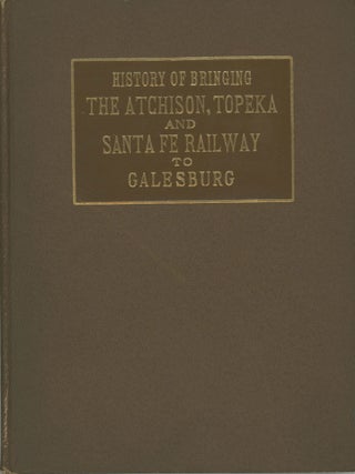 #172945) HISTORY OF BRINGING THE ATCHISON, TOPEKA & SANTA FE RAILWAY TO GALESBURG. Railroads,...