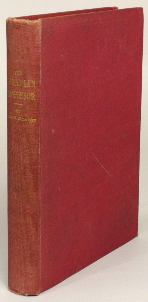 (#172977) THE LUNARIAN PROFESSOR AND HIS REMARKABLE REVELATIONS CONCERNING THE EARTH, THE MOON AND MARS TOGETHER WITH AN ACCOUNT OF THE CRUISE OF THE SALLY ANN. James Alexander.