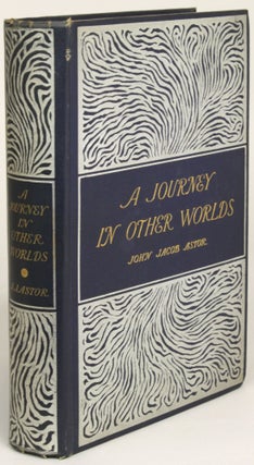 #172983) A JOURNEY IN OTHER WORLDS: A ROMANCE OF THE FUTURE. John Jacob Astor