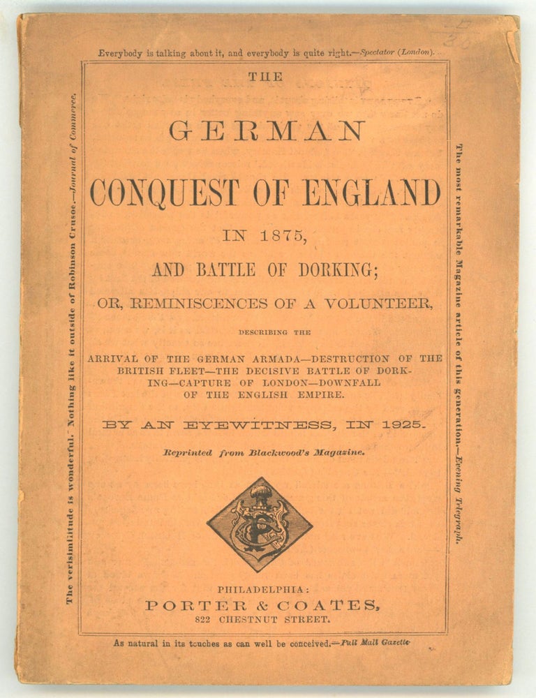 (#173022) THE GERMAN CONQUEST OF ENGLAND IN 1875, AND BATTLE OF DORKING; OR, REMINISCENCES OF A VOLUNTEER, DESCRIBING THE ARRIVAL OF THE GERMAN ARMADA -- DESTRUCTION OF THE BRITISH FLEET -- THE DECISIVE BATTLE OF DORKING -- CAPTURE OF LONDON -- DOWNFALL OF THE ENGLISH EMPIRE. By an Eyewitness, in 1925. Reprinted from Blackwood's Magazine. Sir George Tomkyns Chesney.