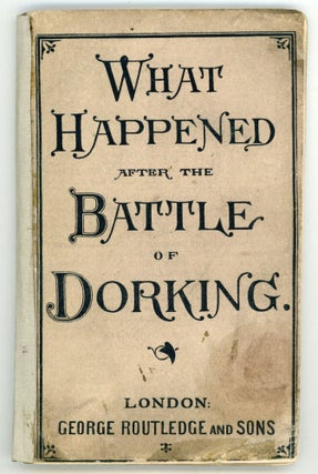 #173023) WHAT HAPPENED AFTER THE BATTLE OF DORKING; OR, THE VICTORY AT TUNBRIDGE WELLS. Charles...