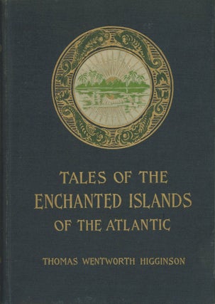 #173235) TALES OF THE ENCHANTED ISLANDS OF THE ATLANTIC. Thomas Wentworth Higginson